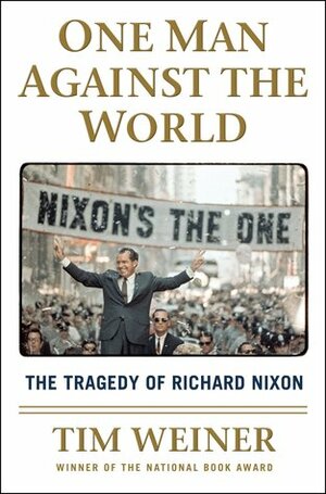 One Man Against the World: The Tragedy of Richard Nixon by Tim Weiner