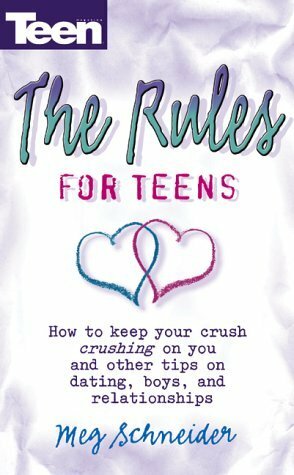 The Rules for Teens: How To Keep Your Crush Crushing On You And Other Tips... by Meg F. Schneider