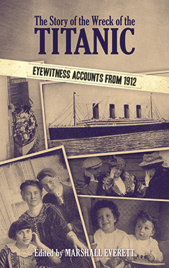 The Story of the Wreck of the Titanic: Eyewitness Accounts from 1912 by Marshall Everett