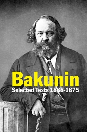 Bakunin: Selected Texts 1868-1875 by Anthony Zurbrugg, Mikhail Bakunin