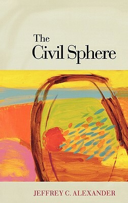 The Civil Sphere by Jeffrey C. Alexander