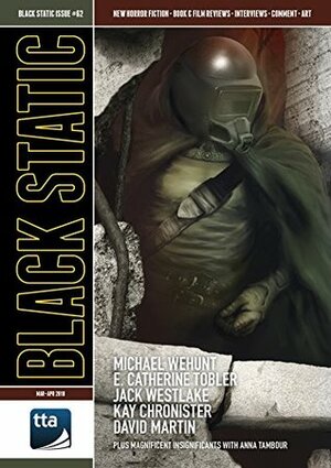 Black Static Issue 62 by Ben Baldwin, Gary Counzens, Kay Chronister, Ralph Robert Moore, Jim Burns, Peter Tennant, Jack Westlake, David Martin, Andy Cox, Richard Wagner, E. Catherine Tobler, Michael Wehunt, Lynda E. Rucker, Anna Tambour