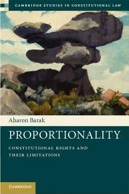 Proportionality: Constitutional Rights and Their Limitations by Aharon Barak