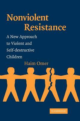 Non-Violent Resistance: A New Approach to Violent and Self-Destructive Children by Haim Omer