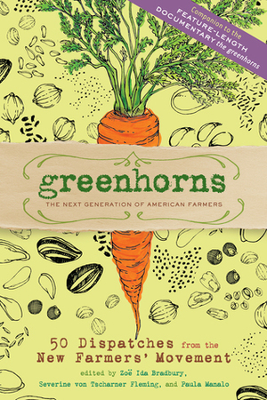 Greenhorns: 50 Dispatches from the New Farmers' Movement by Zoë Ida Bradbury, Severine von Tscharner Fleming, Paula Manalo, Brad Halm