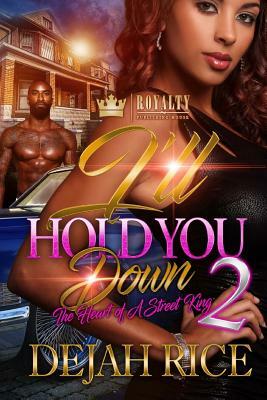 I'll Hold You Down 2: The Heart of a Street King by Dejah Rice