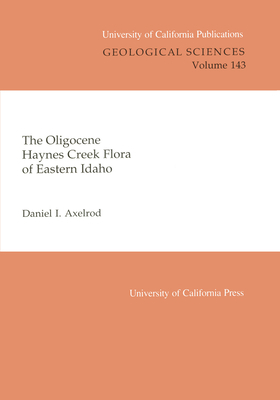 The Oligocene Haynes Creek Flora of Eastern Idaho, Volume 143 by Daniel I. Axelrod