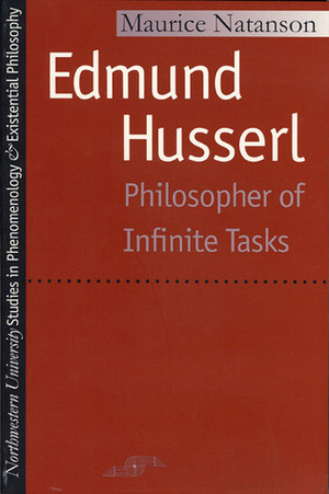 Edmund Husserl: Philosopher of Infinite Tasks by Maurice Alexander Natanson