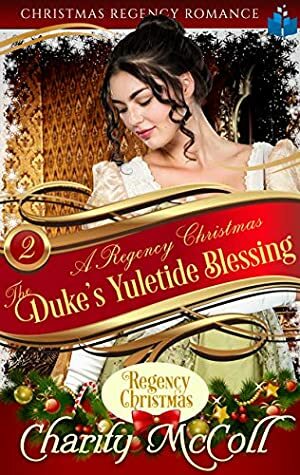 The Duke's Yuletide Blessing: Christmas Regency Romance (A Regency Christmas Book 2) by Charity McColl