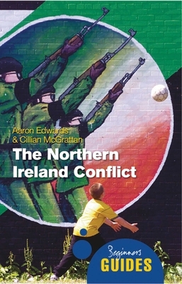 The Northern Ireland Conflict: A Beginner's Guide by Cillian McGrattan, Aaron Edwards