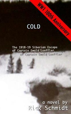 Cold, the 1918-19 Siberian Escape of Captain Ewald Loeffler by Rick Schmidt