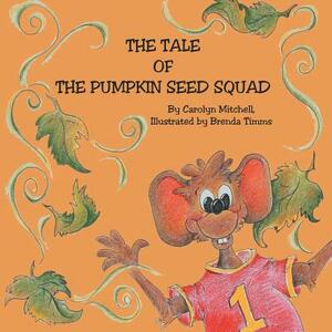 The Tale of The Pumpkin Seed Squad by Carolyn Mitchell