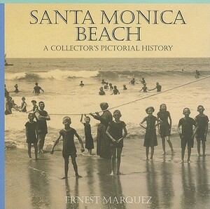 Santa Monica Beach: A Collector's Pictorial History by Ernest Marquez