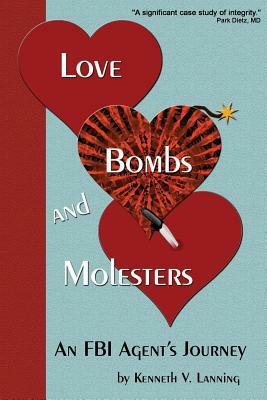 Love, Bombs, and Molesters: An FBI Agent's Journey by Kenneth V. Lanning