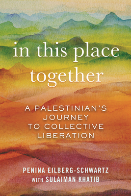 In This Place Together: A Palestinian's Journey to Collective Liberation by Penina Eilberg-Schwartz, Sulaiman Khatib