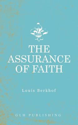 The Assurance of Faith by Louis Berkhof