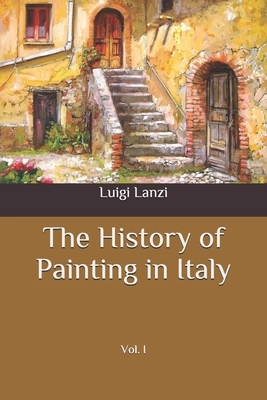 The History of Painting in Italy: Vol. I by Luigi Lanzi