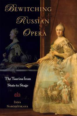 Bewitching Russian Opera: The Tsarina from State to Stage by Inna Naroditskaya