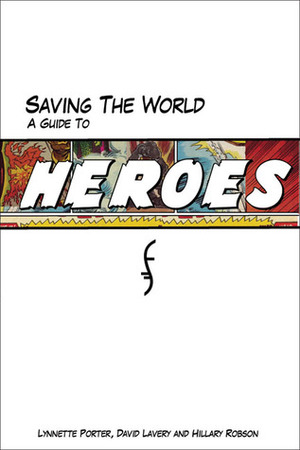 Saving the World: A Guide to Heroes by David Lavery, Lynnette Porter