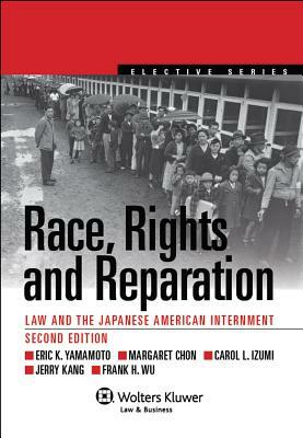 Race, Rights, and Reparations: Law and the Japanese-American Interment by Eric K. Yamamoto, Yamamoto, Margaret Chon