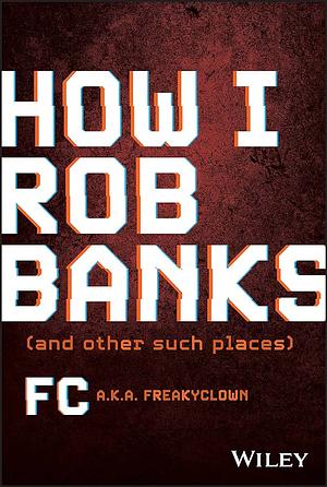 How I Rob Banks: And Other Such Places by FC Barker, FC Barker