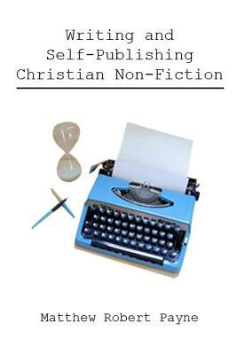 Writing and Self Publishing Christian Nonfiction by Matthew Robert Payne