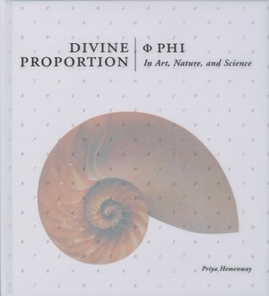 Divine Proportion: Phi In Art, Nature, and Science by Amy Ray, Priya Hemenway