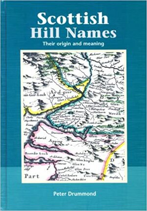 Scottish Hill Names: Their Origin and Meaning by Peter Drummond