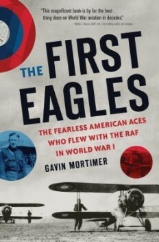 The First Eagles: The American Pilots Who Flew With the British, Became Aces, and Won World War I by Gavin Mortimer