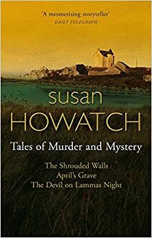 Tales of Murder and Mystery: The Shrouded Walls/April's Grave/The Devil on Lammas Night by Susan Howatch