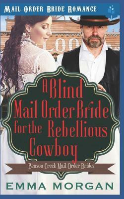 A Blind Mail Order Bride for the Rebellious Cowboy by Emma Morgan