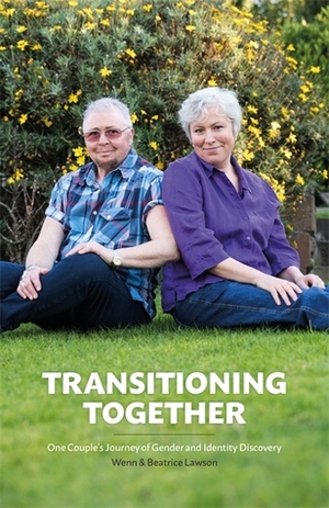 Transitioning Together: One Couple's Journey of Gender and Identity Discovery by Wenn B. Lawson, Beatrice M. Lawson