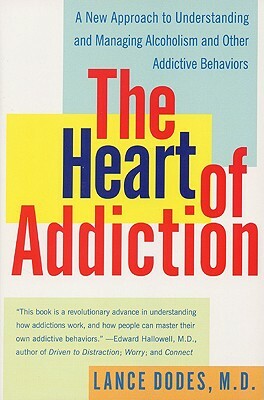 The Heart of Addiction: A New Approach to Understanding and Managing Alcoholism and Other Addictive Behaviors by Lance M. Dodes