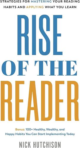 Rise of the Reader: Strategies For Mastering Your Reading Habits and Applying What You Learn by Nick Hutchison