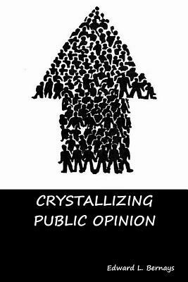 Crystallizing Public Opinion by Edward L. Bernays