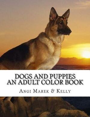Dogs and Puppies: an adult color book by Kelly, Angi Marek