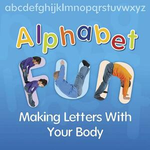 Alphabet Fun: Making Letters with Your Body by Isabel Thomas