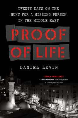 Proof of Life: Twenty Days on the Hunt for a Missing Person in the Middle East by Daniel Levin
