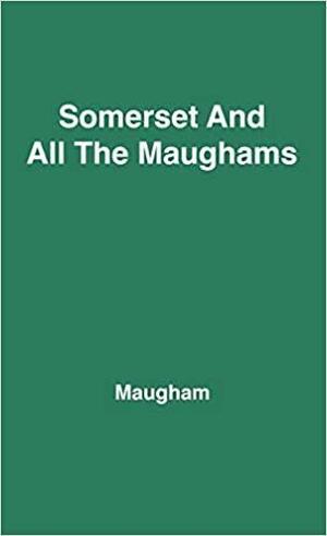 Somerset and All the Maughams by Unknown, Robin Maugham