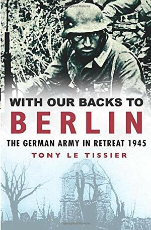 With Our Backs to Berlin by Tony Le Tissier