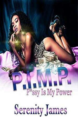 P.I.M.P.: P*ssy Is My Power by Serenity James