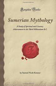 Sumerian Mythology: A Study of Spiritual and Literary Achievement in the Third Millennium B.C. by Samuel Noah Kramer