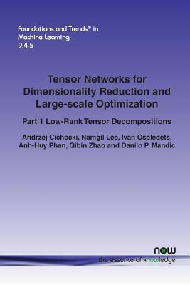 Tensor Networks for Dimensionality Reduction and Large-Scale Optimization: Part 1 Low-Rank Tensor Decompositions by Namgil Lee, Ivan Oseledets, Andrzej Cichocki