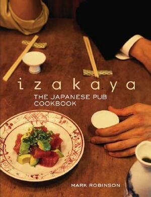 Izakaya: The Japanese Pub Cookbook by Mark Robinson, Masashi Kuma