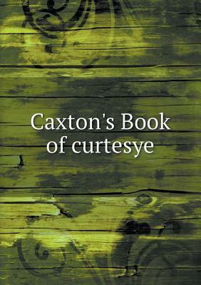 Caxton's Book of Curtesye by Frederick J. Furnivall