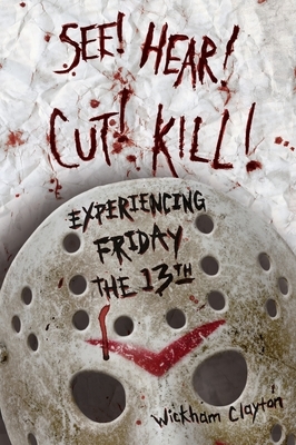 See! Hear! Cut! Kill!: Experiencing Friday the 13th by Wickham Clayton