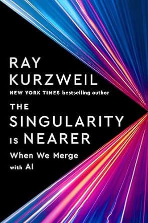 The Singularity Is Nearer: When We Merge with AI by Ray Kurzweil