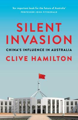 Silent Invasion: China's Influence in Australia by Clive Hamilton