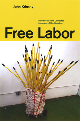 Free Labor: Workfare and the Contested Language of Neoliberalism by John Krinsky