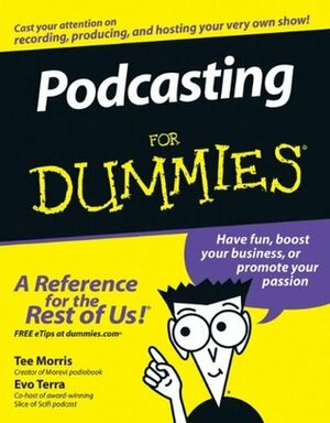 Podcasting For Dummies by Tee Morris